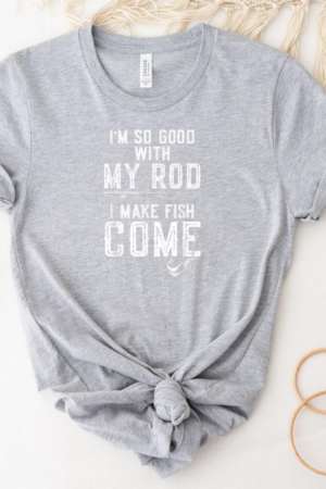 Im Good With My Rod I Make Fish Come Fishing T-Shirt