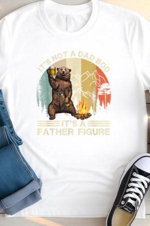 It s Not A Dad Bod Its Father Figure Funny Bear Camping T Shirt