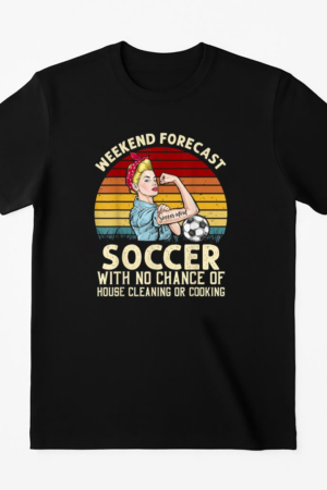 Weekend Forecast Soccer With No Chance Cleaning Mother T-Shirt